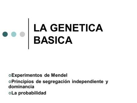LA GENETICA BASICA Experimentos de Mendel