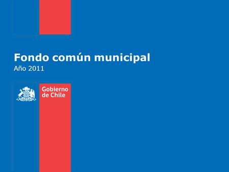 Fondo común municipal Año 2011. Fondo común municipal año 2010 y estimación año 2011 (Montos en M$) 2 Gobierno de Chile | Ministerio del Interior Componente20102011%
