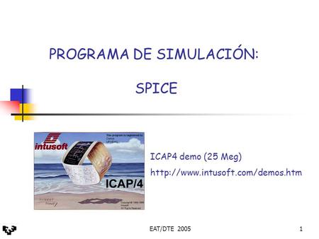 EAT/DTE 20051 PROGRAMA DE SIMULACIÓN: SPICE ICAP4 demo (25 Meg)