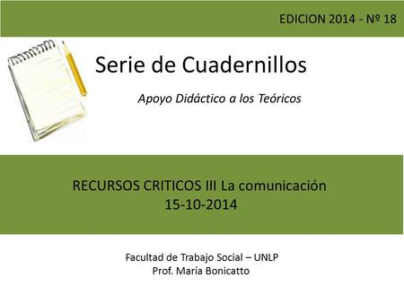 Serie de Cuadernillos Apoyo Didáctico a los Teóricos Facultad de Trabajo Social – UNLP Prof. María Bonicatto EDICION 2014 - Nº 18 RECURSOS CRITICOS III.