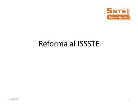Reforma al ISSSTE 26/04/20151 Modelo solidario El esquema solidario tenía su base en la aportación de los trabajadores activos y el Gobierno e partes.