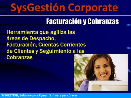 SysGestión Corporate Herramienta que agiliza las áreas de Despacho, Facturación, Cuentas Corrientes de Clientes y Seguimiento a las Cobranzas Facturación.