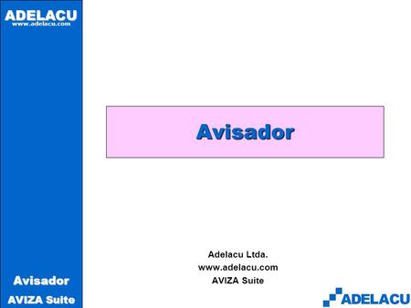 ADELACU www.adelacu.com Avisador AVIZA Suite Avisador Adelacu Ltda. www.adelacu.com AVIZA Suite.