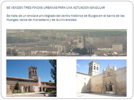 SE VENDEN TRES FINCAS URBANAS PARA UNA ACTUACION SINGULAR Se trata de un enclave privilegiado del centro histórico de Burgos en el barrio de las Huelgas,