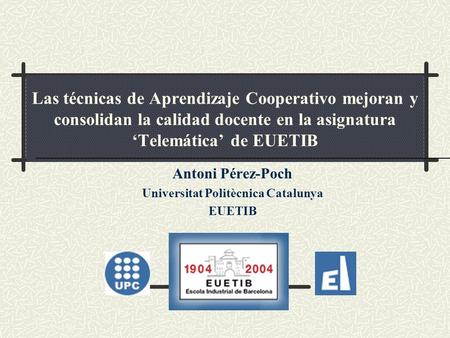 Las técnicas de Aprendizaje Cooperativo mejoran y consolidan la calidad docente en la asignatura ‘Telemática’ de EUETIB Antoni Pérez-Poch Universitat Politècnica.