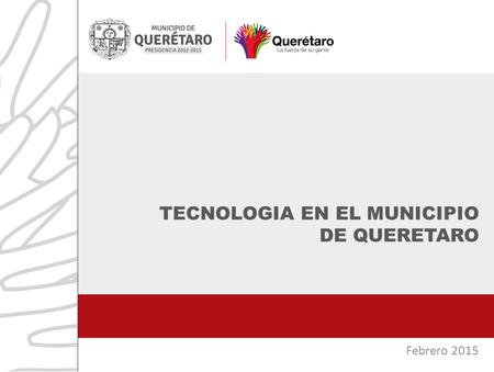 Febrero 2015 TECNOLOGIA EN EL MUNICIPIO DE QUERETARO.