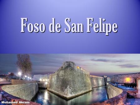 Foso de San Felipe Mohamed Akram. Historia del foso de San Felipe Es un canal marítimo navegable que comunica las bahías sur y norte, constituyendo un.