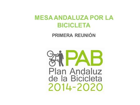 MESA ANDALUZA POR LA BICICLETA PRIMERA REUNIÓN. Los objetivos fundamentales de la Mesa Andaluza por la Bicicleta serán, al menos, los siguientes: Constituir.