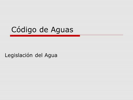 Código de Aguas Legislación del Agua.  INDICE  TITULO I –PRINCIPIOS GENERALES (1-9)  TITULO II -DEL INVENTARIO Y EL CONOCIMIENTO DEL AGUA (10-24) 