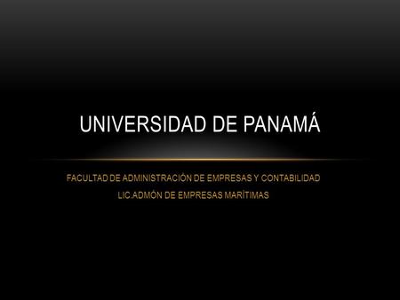 UNIVERSIDAD DE PANAMÁ FACULTAD DE ADMINISTRACIÓN DE EMPRESAS Y CONTABILIDAD LIC.ADMÓN DE EMPRESAS MARÍTIMAS.