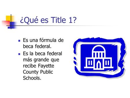 ¿Qué es Title 1? Es una fórmula de beca federal. Es la beca federal más grande que recibe Fayette County Public Schools.