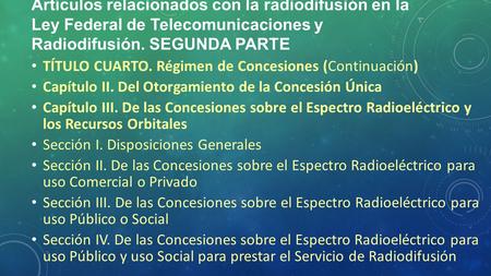 Artículos relacionados con la radiodifusión en la Ley Federal de Telecomunicaciones y Radiodifusión. SEGUNDA PARTE TÍTULO CUARTO. Régimen de Concesiones.