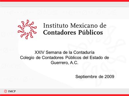 Septiembre de 2009 XXIV Semana de la Contaduría Colegio de Contadores Públicos del Estado de Guerrero, A.C.