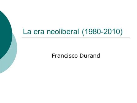 La era neoliberal (1980-2010) Francisco Durand. Donde empezo Reacciones en los paises capitalistas desarrollados (anglosajones) contra los movimientos.
