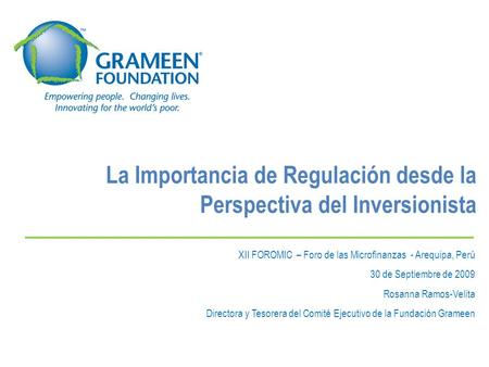 La Importancia de Regulación desde la Perspectiva del Inversionista XII FOROMIC – Foro de las Microfinanzas - Arequipa, Perú 30 de Septiembre de 2009 Rosanna.