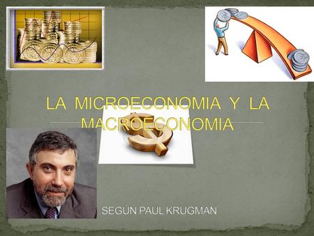 LA MICROECONOMIA Y LA MACROECONOMIA SEGÚN PAUL KRUGMAN