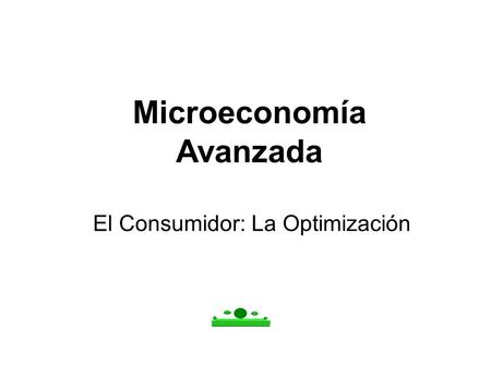 El Consumidor: La Optimización Microeconomía Avanzada.