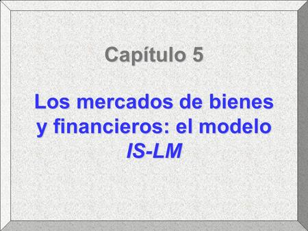 Los mercados de bienes y financieros: el modelo IS-LM