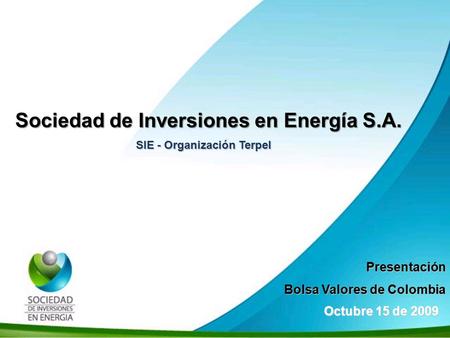 Historia SIE Sociedad de Inversiones en Energía S.A. Presentación Bolsa Valores de Colombia Octubre 15 de 2009 SIE - Organización Terpel.