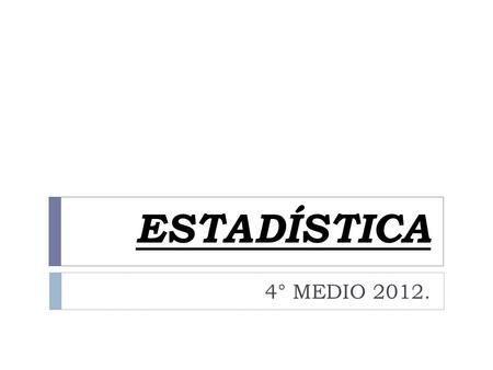 ESTADÍSTICA 4° MEDIO 2012..