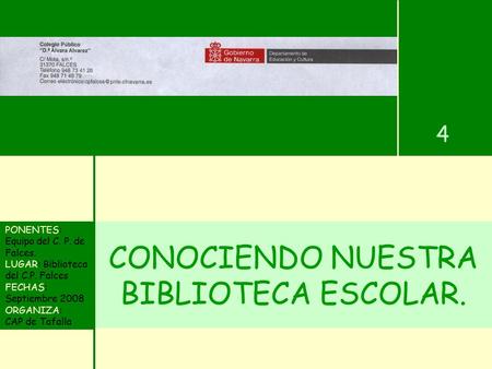 CONOCIENDO NUESTRA BIBLIOTECA ESCOLAR. PONENTES: Equipo del C. P. de Falces. LUGAR: Biblioteca del C.P. Falces FECHAS: Septiembre 2008 ORGANIZA: CAP de.