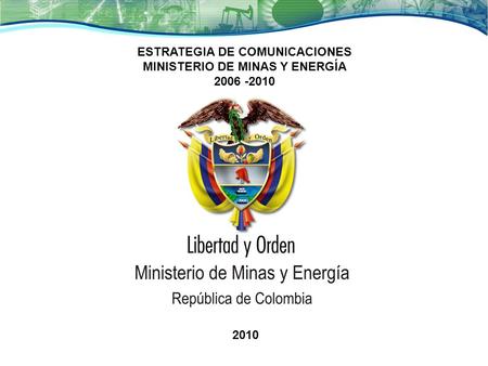 ESTRATEGIA DE COMUNICACIONES MINISTERIO DE MINAS Y ENERGÍA 2006 -2010 2010.