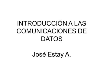 INTRODUCCIÓN A LAS COMUNICACIONES DE DATOS José Estay A.