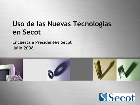 Uso de las Nuevas Tecnologías en Secot Encuesta a Secot Julio 2008.