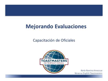 Mejorando Evaluaciones Capacitación de Oficiales Karla Ramírez Amezcua Veracruz English Toastmasters.
