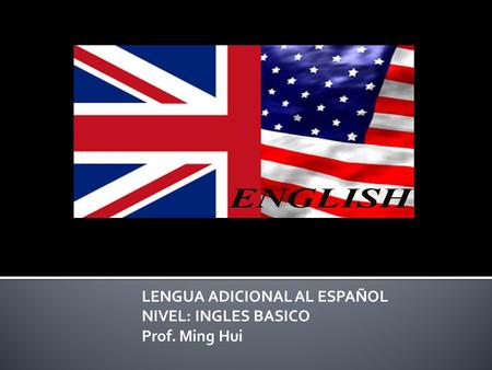 LENGUA ADICIONAL AL ESPAÑOL NIVEL: INGLES BASICO Prof. Ming Hui