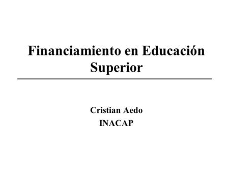 Financiamiento en Educación Superior Cristian Aedo INACAP.