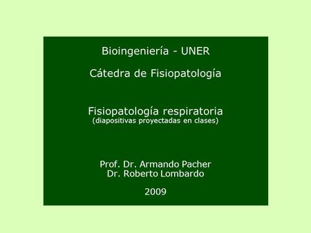 Bioingeniería - UNER Cátedra de Fisiopatología Fisiopatología respiratoria (diapositivas proyectadas en clases) Prof. Dr. Armando Pacher Dr. Roberto.