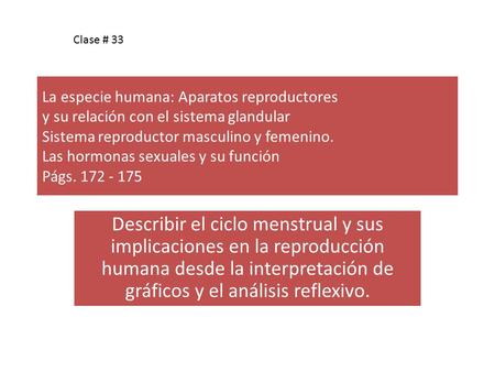 Clase # 33 La especie humana: Aparatos reproductores y su relación con el sistema glandular Sistema reproductor masculino y femenino. Las hormonas sexuales.