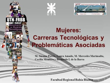 Mujeres: Carreras Tecnológicas y Problemáticas Asociadas M. Susana Porris, Laura Amado, M. Mercedes Marinsalta, Cecilia Montero y Bernardo L de la Barra.
