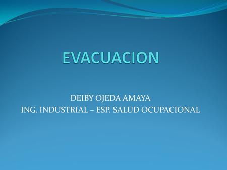 DEIBY OJEDA AMAYA ING. INDUSTRIAL – ESP. SALUD OCUPACIONAL