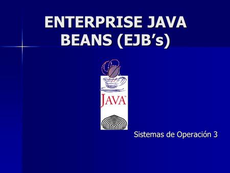 ENTERPRISE JAVA BEANS (EJB’s)‏ Sistemas de Operación 3.