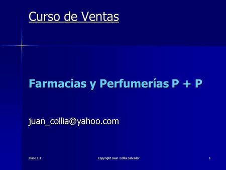 Clase 1.1 Copyright Juan Collia Salvador 1 Curso de Ventas Farmacias y Perfumerías P + P