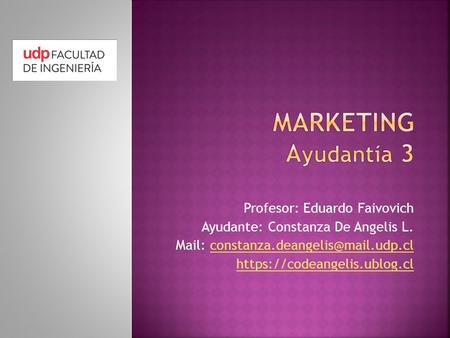 Profesor: Eduardo Faivovich Ayudante: Constanza De Angelis L. Mail: https://codeangelis.ublog.cl.