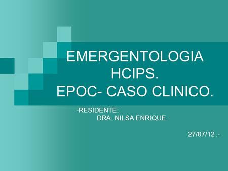 EMERGENTOLOGIA HCIPS. EPOC- CASO CLINICO.