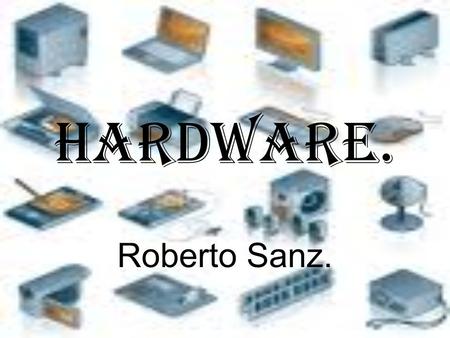 Hardware. Roberto Sanz..