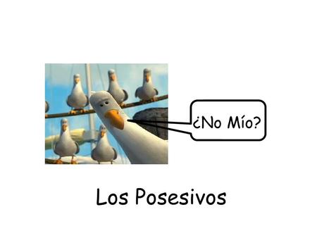 ¿No Mío? Los Posesivos. ¿Mío? El sofáLa mesa El cuarto de bañoLa recámara El televisorLa cómoda Miren la lista de vocabulario. ¿Cómo son similares las.