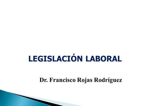 LEGISLACIÓN LABORAL Dr. Francisco Rojas Rodríguez.