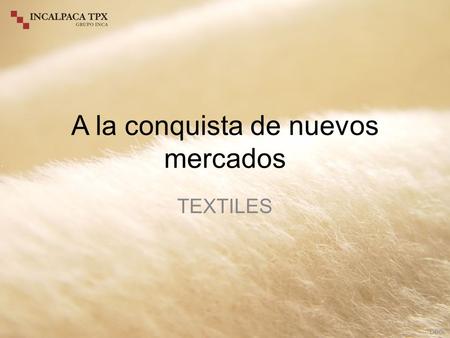 A la conquista de nuevos mercados TEXTILES DBO.. Búsqueda permanente de nuevos mercados.