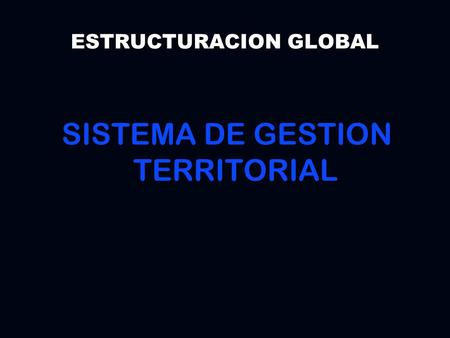 SISTEMA DE GESTION TERRITORIAL ESTRUCTURACION GLOBAL.