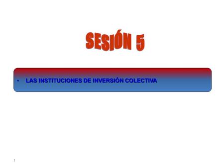 SESIÓN 5 LAS INSTITUCIONES DE INVERSIÓN COLECTIVA.