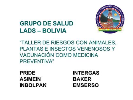 GRUPO DE SALUD LADS – BOLIVIA “TALLER DE RIESGOS CON ANIMALES, PLANTAS E INSECTOS VENENOSOS Y VACUNACIÓN COMO MEDICINA PREVENTIVA” PRIDE INTERGAS ASIMEIN.
