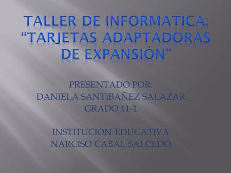 PRESENTADO POR: DANIELA SANTIBAÑEZ SALAZAR GRADO 11-1 INSTITUCION EDUCATIVA NARCISO CABAL SALCEDO.