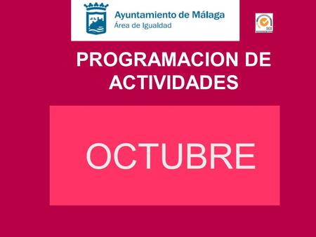 PROGRAMACION DE ACTIVIDADES OCTUBRE. ACTIVIDADES CENTRALES PASEO POR MÁLAGA: 5 17:30 a 20:00 Plaza de la Constitución MUJER Y PATRIMONIO Inscripciones.
