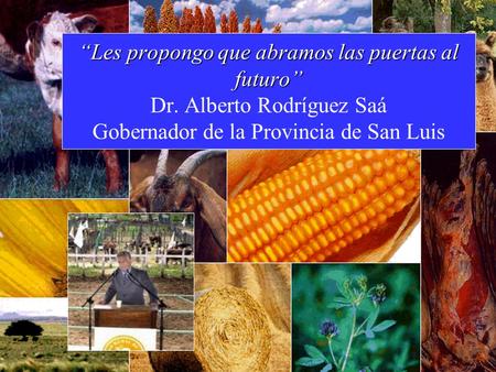 “Les propongo que abramos las puertas al futuro” “Les propongo que abramos las puertas al futuro” Dr. Alberto Rodríguez Saá Gobernador de la Provincia.