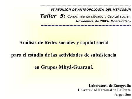------------------------------------------------------------------------- VI REUNIÓN DE ANTROPOLOGÍA DEL MERCOSUR Conocimiento situado y Capital social.